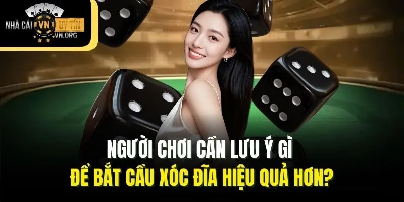 Người chơi cần lưu ý gì để bắt cầu xóc đĩa hiệu quả hơn?